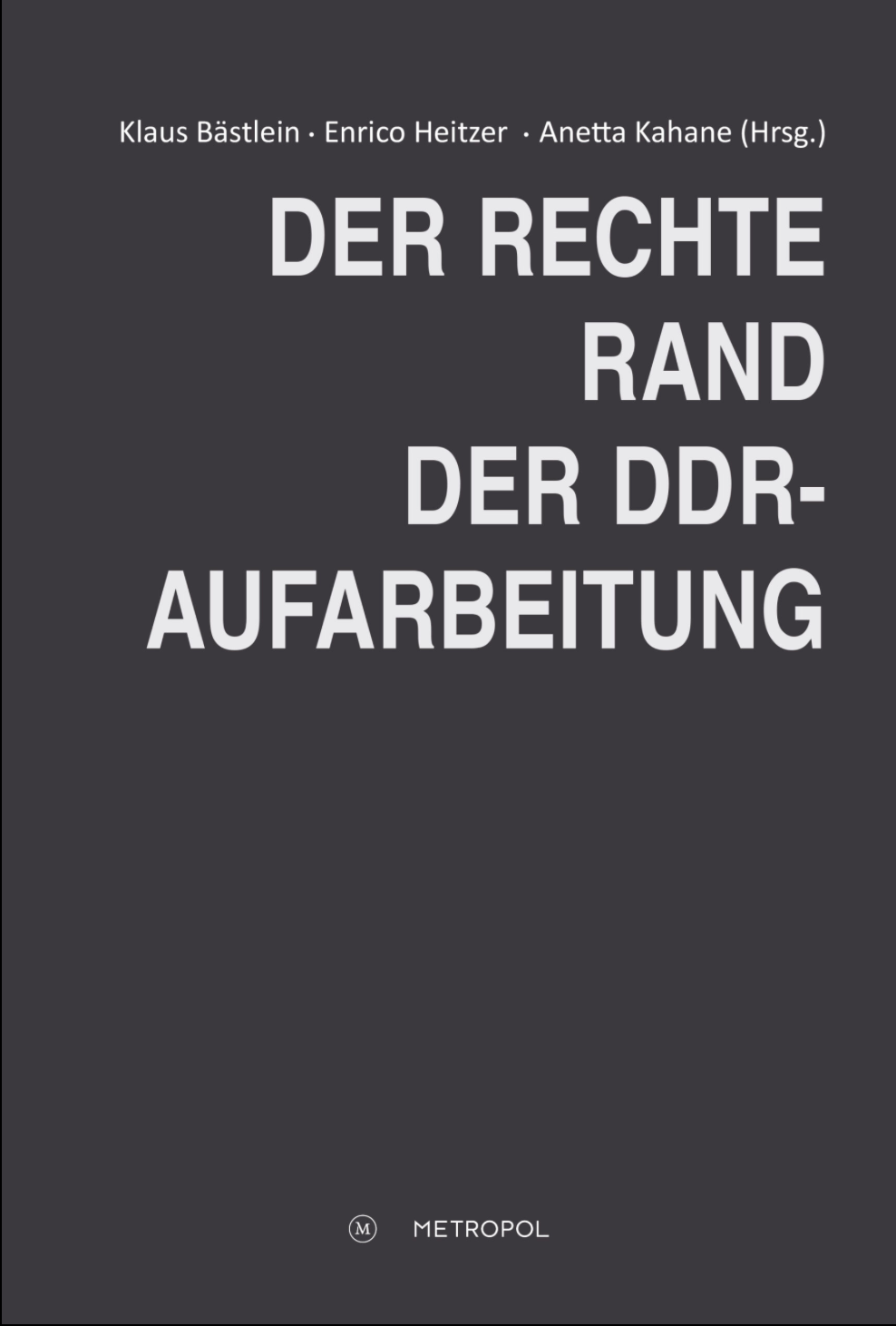 Klaus Bästlein/Enrico Heitzer/Anetta Kahane (Hrsg.) Der rechte Rand der DDR-Aufarbeitung